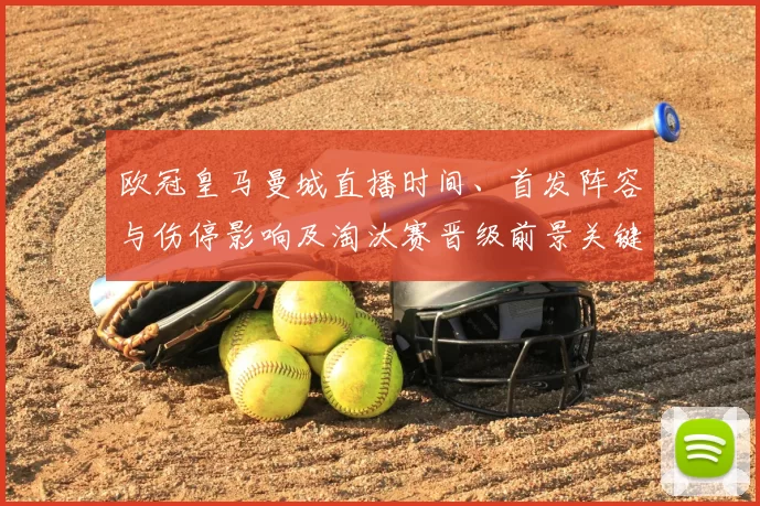 欧冠皇马曼城直播时间、首发阵容与伤停影响及淘汰赛晋级前景关键看点分析
