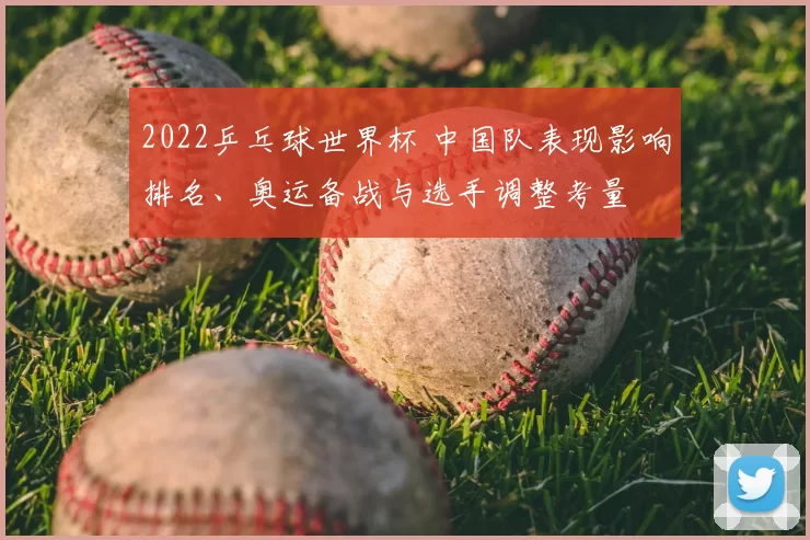 2022乒乓球世界杯 中国队表现影响排名、奥运备战与选手调整考量