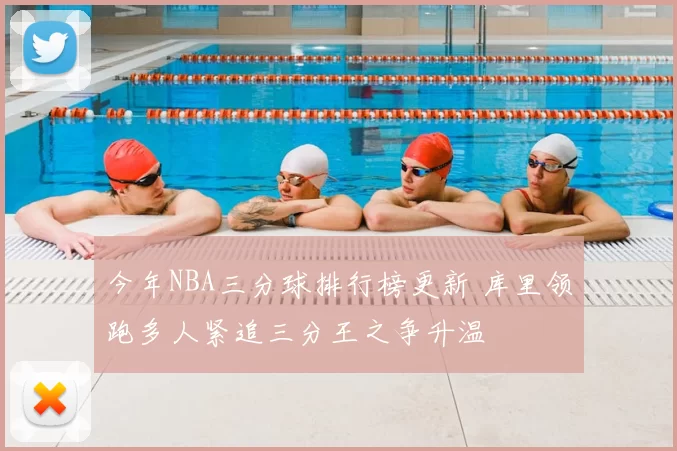 今年NBA三分球排行榜更新 库里领跑多人紧追三分王之争升温