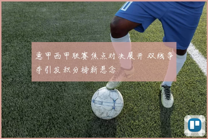 意甲西甲联赛焦点对决展开 双线争夺引发积分榜新悬念