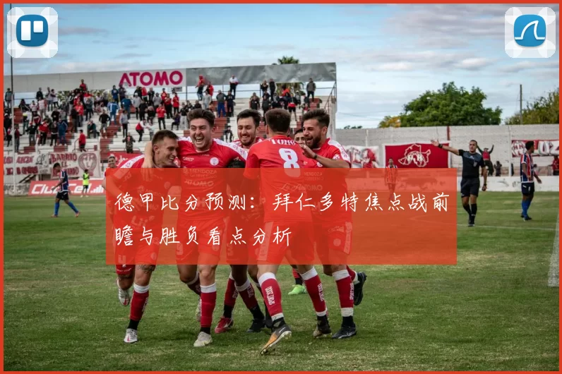 德甲比分预测：拜仁多特焦点战前瞻与胜负看点分析