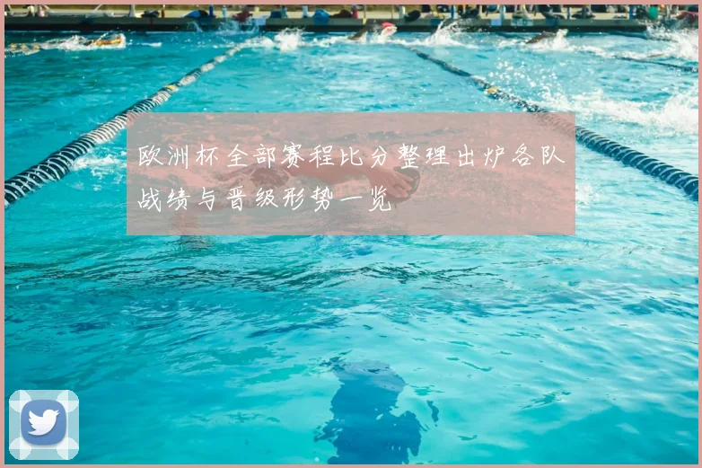 欧洲杯全部赛程比分整理出炉各队战绩与晋级形势一览