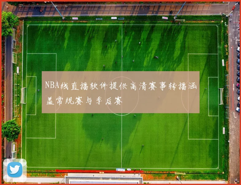 NBA线直播软件提供高清赛事转播涵盖常规赛与季后赛