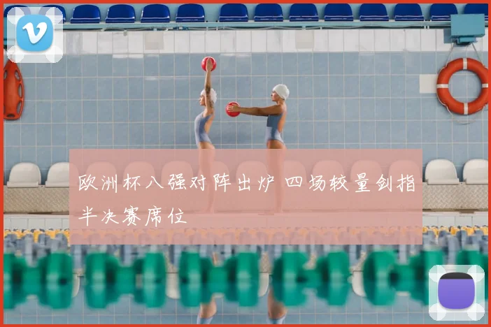 欧洲杯八强对阵出炉 四场较量剑指半决赛席位