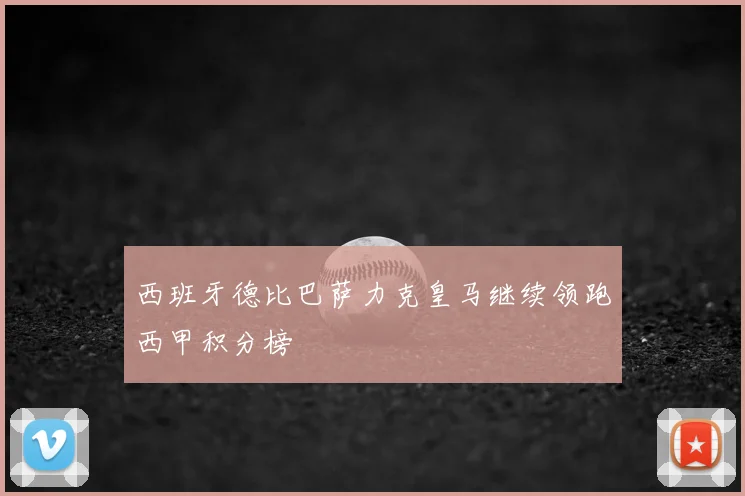 西班牙德比巴萨力克皇马继续领跑西甲积分榜